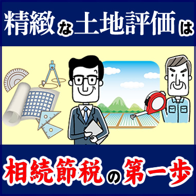 精緻な土地評価は相続節税の第一歩