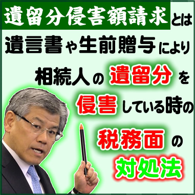 遺留分侵害額請求とは､､､遺言書や生前贈与により相続人の遺留分を侵害している時の税務面の対処法