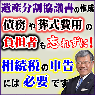 遺産分割協議書の作成_債務や葬式費用の負担者も忘れずに！相続税の申告には必要です