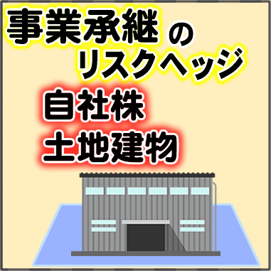 事業承継のリスクヘッジ_自社株・土地建物