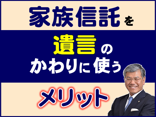 家族信託を遺言のかわりに使うメリット