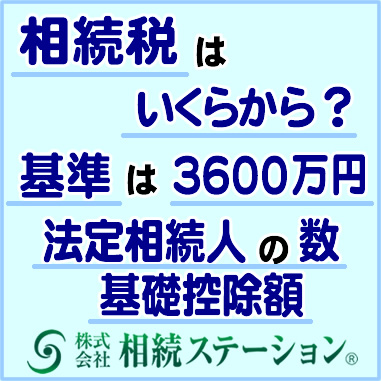 相続税はいくらから？基準は3600万円＿法定相続人の数＿基礎控除額