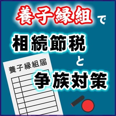 養子縁組で相続節税と争族対策