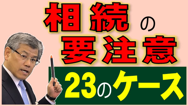 あなたは大丈夫？相続で注意が必要な２３のケース